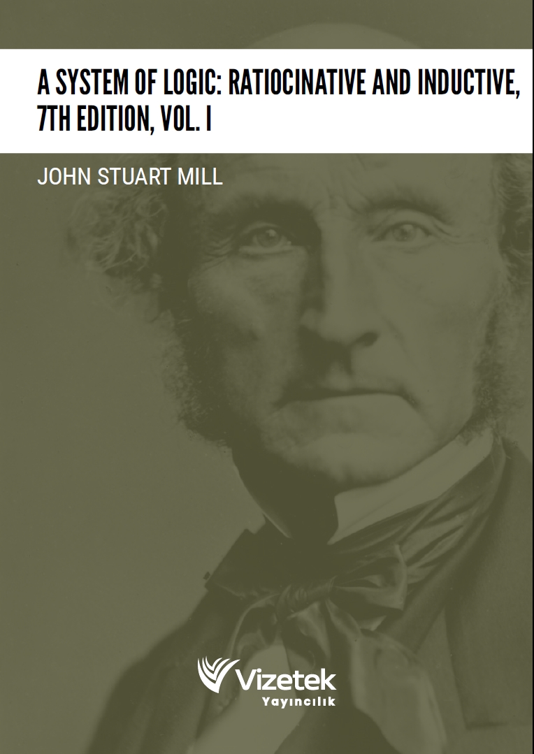 A System of Logic: Ratiocinative and Inductive 7th Edition, Vol. I A System of Logic: Ratiocinative and Inductive 7th Edition, Vol. I
