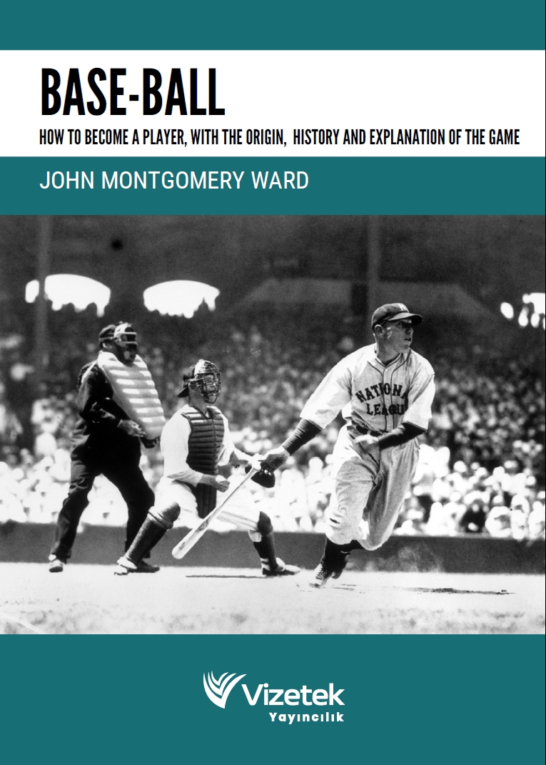 Base-Ball: How to Become a Player, With the Origin, History and Explanation of the Game Base-Ball: How to Become a Player, With the Origin, History and Explanation of the Game