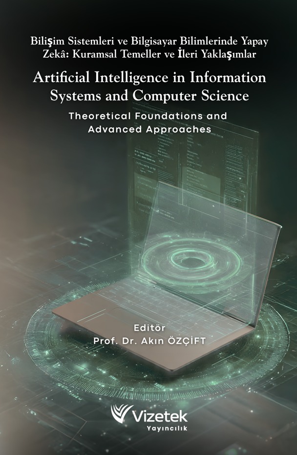 Bilişim Sistemleri ve Bilgisayar Bilimlerinde Yapay Zekâ: Kuramsal Temeller ve İleri Yaklaşımlar Artificial Intelligence in Information Systems and Computer Science Theoretical Foundationsand Advanced Approaches