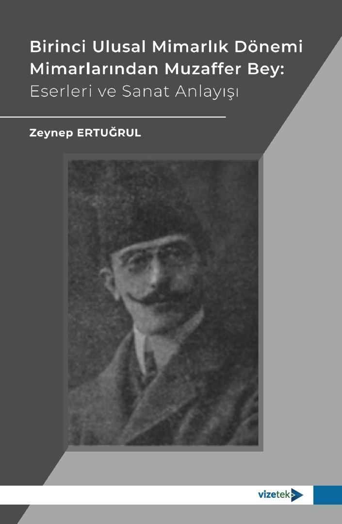 Birinci Ulusal Mimarlık Dönemi Mimarlarından Muzaffer Bey: Eserleri ve Sanat Anlayışı Birinci Ulusal Mimarlık Dönemi Mimarlarından Muzaffer Bey: Eserleri ve Sanat Anlayışı