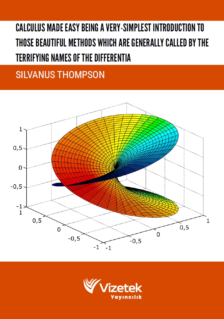 Calculus Made Easy Being A Very-Sımplest Introduction To Those Beautiful Methods Which Are Generally Called By The Terrifying Names Of The Differentia Calculus Made Easy Being A Very-Sımplest Introduction To Those Beautiful Methods Which Are Generally Called By The Terrifying Names Of The Differentia
