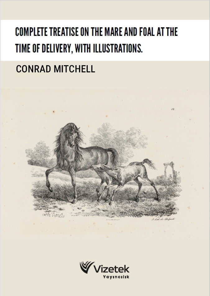 Complete Treatise on the Mare and Foal at the Time of Delivery,Wıth Illustratıons Complete Treatise on the Mare and Foal at the Time of Delivery,Wıth Illustratıons