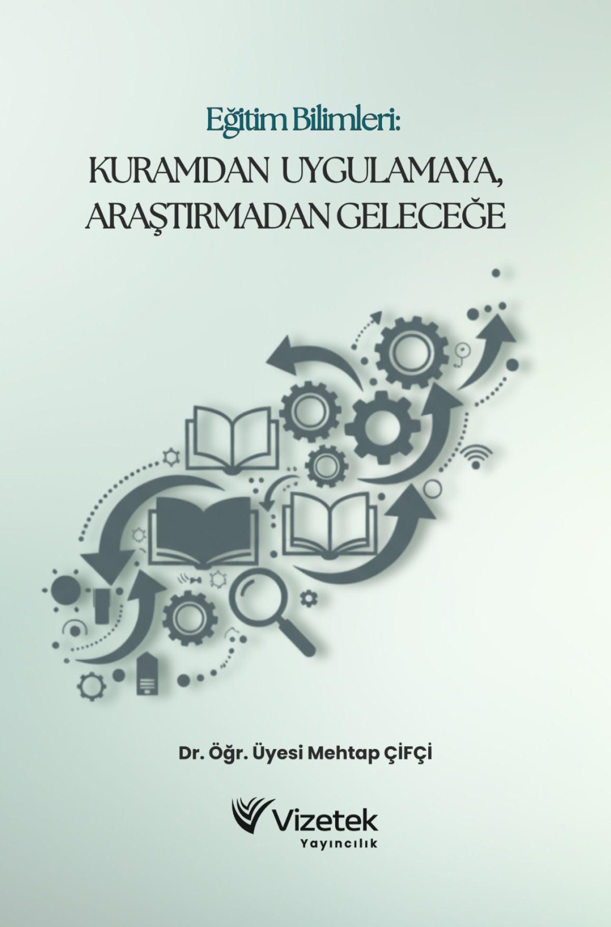 EĞİTİM BİLİMLERİ Kuramdan Uygulamaya Araştırmadan Geleceğe