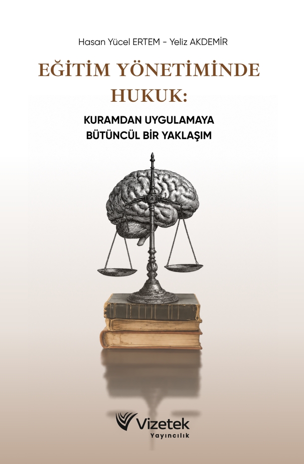 Eğitim Yönetiminde Hukuk: Kuramdan Uygulamaya Bütüncül Bir Yaklaşım Eğitim Yönetiminde Hukuk: Kuramdan Uygulamaya Bütüncül Bir Yaklaşım