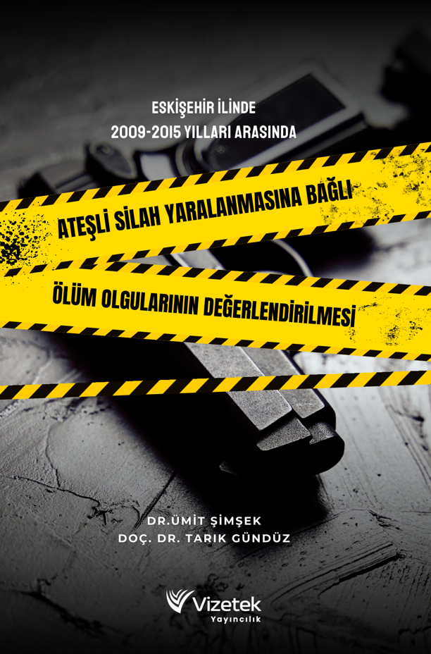Eskişehir İlinde 2009,2015 Yılları Arasında Ateşli Silah Yaralanmasına BağlıÖlüm Olgularının Değerlendirilmesi