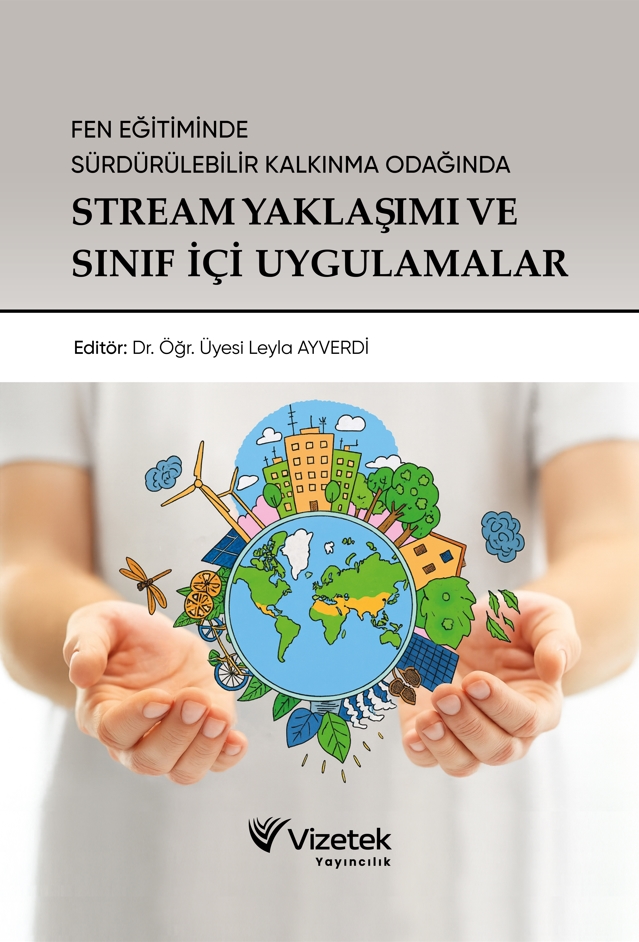 Fen Eğitiminde Sürdürülebilir Kalkınma Odağında Stream Yaklaşımı ve Sınıf İçi Uygulamalar Fen Eğitiminde Sürdürülebilir Kalkınma Odağında Stream Yaklaşımı ve Sınıf İçi Uygulamalar