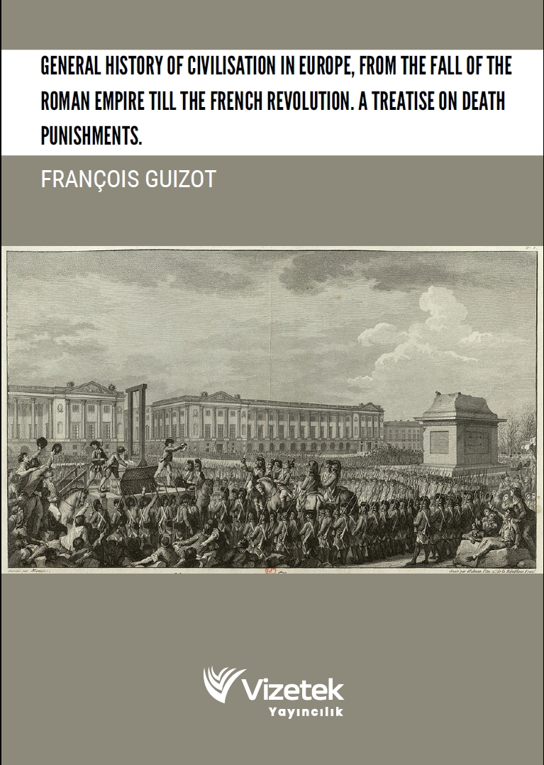 GENERAL HISTORY OF CIVILISATION IN EUROPE, FROM THE FALL OF THE ROMAN EMPIRE TILL THE FRENCH REVOLUTION. A TREATISE ON DEATH PUNISHMENTS GENERAL HISTORY OF CIVILISATION IN EUROPE, FROM THE FALL OF THE ROMAN EMPIRE TILL THE FRENCH REVOLUTION. A TREATISE ON DEATH PUNISHMENTS