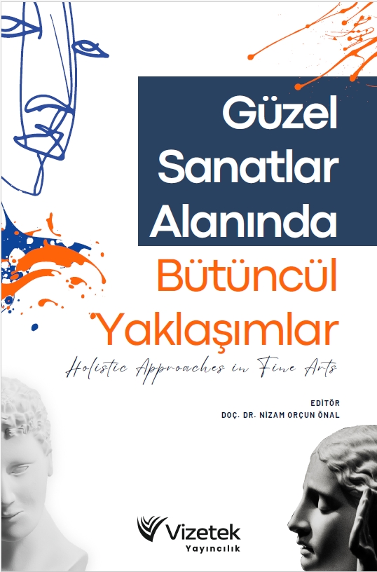 Güzel Sanatlar Alanında Bütüncül Yaklaşımlar Holistic Approaches In Fine Arts Güzel Sanatlar Alanında Bütüncül Yaklaşımlar Holistic Approaches In Fine Arts