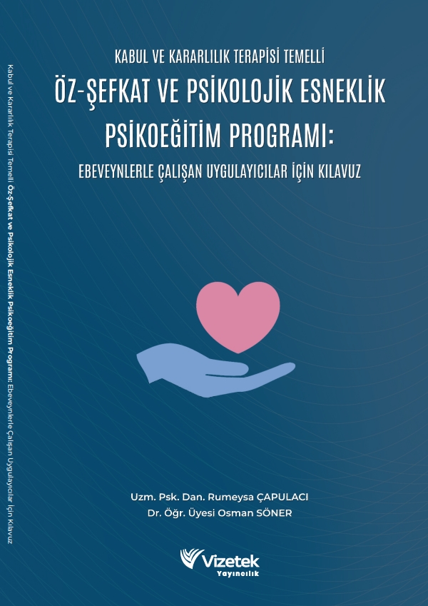 Kabul Ve Kararlılık Terapisi Temelli Öz-Şefkat Ve Psikolojik Esneklik Psikoeğitim Programı: Ebeveynlerle Çalışan Uygulayıcılar İçin Kılavuz