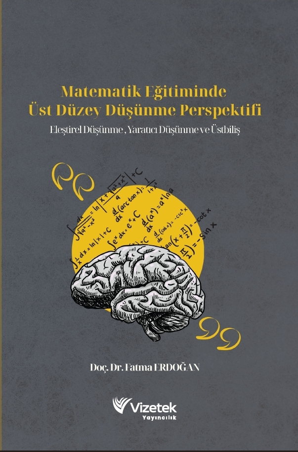 Matematik Eğitiminde Üst Düzey Düşünme Perspektifi: Eleştirel Düşünme, Yaratıcı Düşünme ve Üstbiliş Matematik Eğitiminde Üst Düzey Düşünme Perspektifi: Eleştirel Düşünme, Yaratıcı Düşünme ve Üstbiliş
