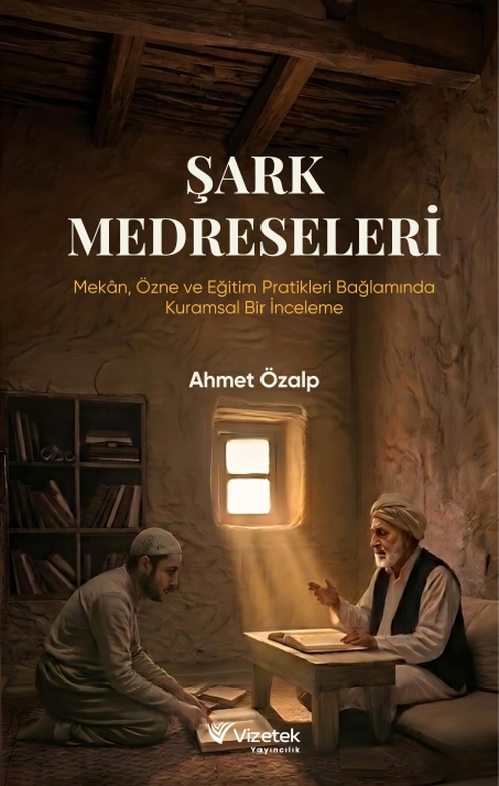 Şark Medreseleri Mekân, Özne ve Eğitim Pratikleri Bağlamında Kuramsal Bir İnceleme Şark Medreseleri Mekân, Özne ve Eğitim Pratikleri Bağlamında Kuramsal Bir İnceleme