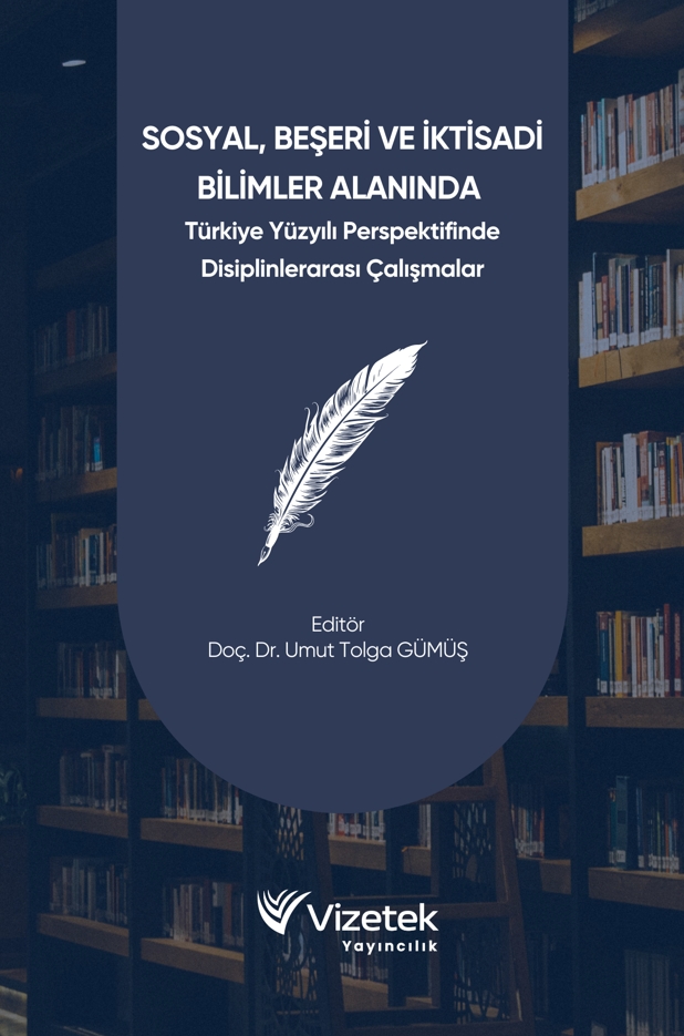 Sosyal, Beşeri ve İktisadi Bilimler Alanında Türkiye Yüzyılı Perspektifinde Disiplinlerarası Çalışmalar Sosyal, Beşeri ve İktisadi Bilimler Alanında Türkiye Yüzyılı Perspektifinde Disiplinlerarası Çalışmalar