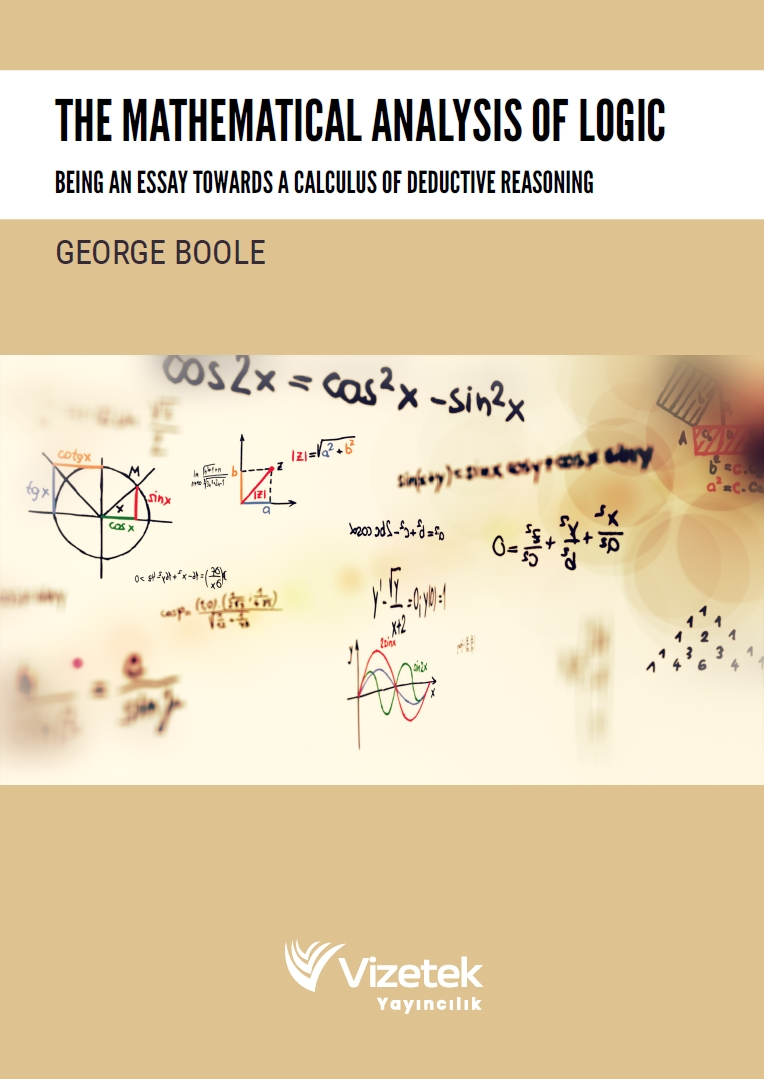 The Mathematical Analysis of Logic Being An Essay Towards A Calculus Of Deductıve Reasoning