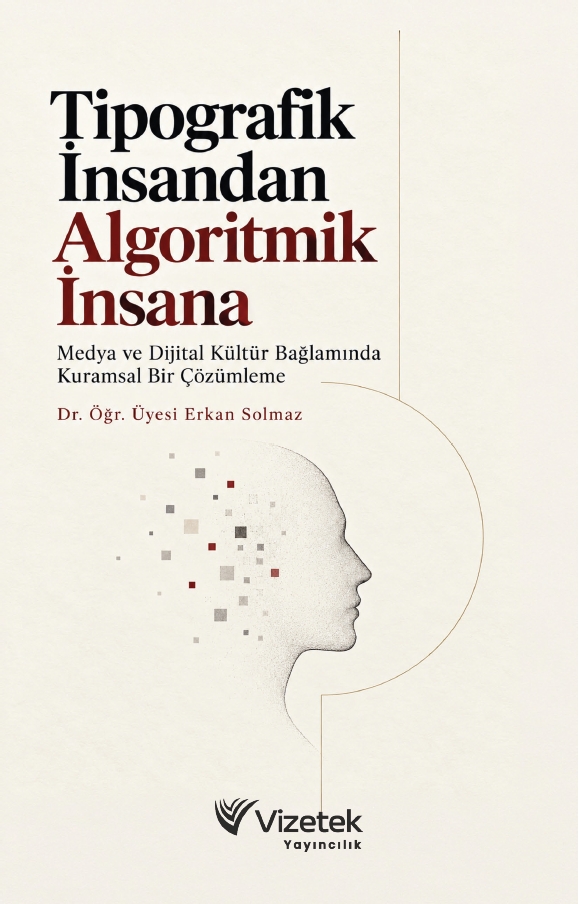 Tipografik İnsandan Algoritmik İnsana | Medya ve Dijital Kültür Bağlamında Kuramsal Bir Çözümleme
