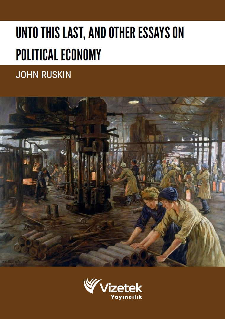 UNTO THIS LAST, AND OTHER ESSAYS ON POLITICAL ECONOMY UNTO THIS LAST, AND OTHER ESSAYS ON POLITICAL ECONOMY