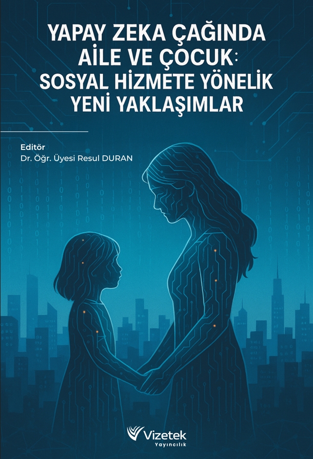 Yapay Zeka Çağında Aile ve Çocuk: Sosyal Hizmete Yönelik Yeni Yaklaşımlar Yapay Zeka Çağında Aile ve Çocuk: Sosyal Hizmete Yönelik Yeni Yaklaşımlar