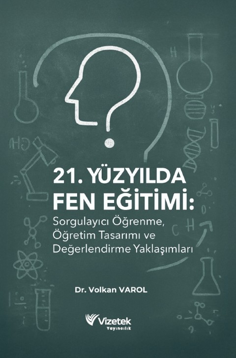 21. Yüzyılda Fen Eğitimi: Sorgulayıcı Öğrenme, Öğretim Tasarımı ve Değerlendirme Yaklaşımları