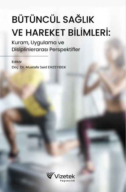 BÜTÜNCÜL SAĞLIK VE HAREKET BİLİMLERİ: Kuram, Uygulama ve Disiplinlerarası Perspektifler