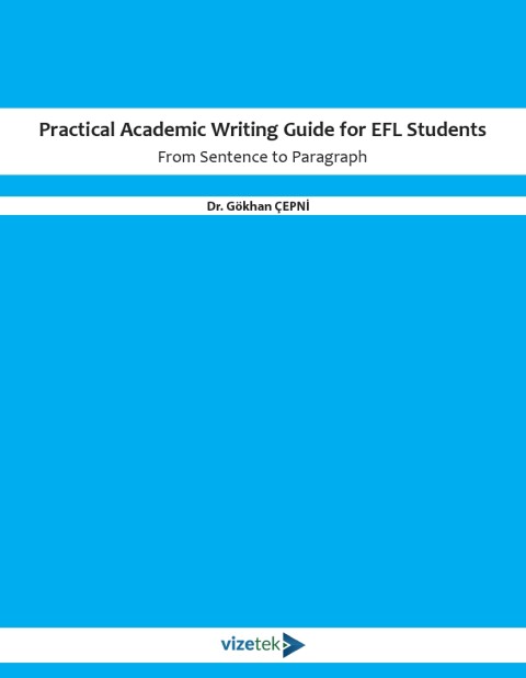Practical Academic Writing Guide for EFL Students From Sentence to Paragraph (E-KİTAP)