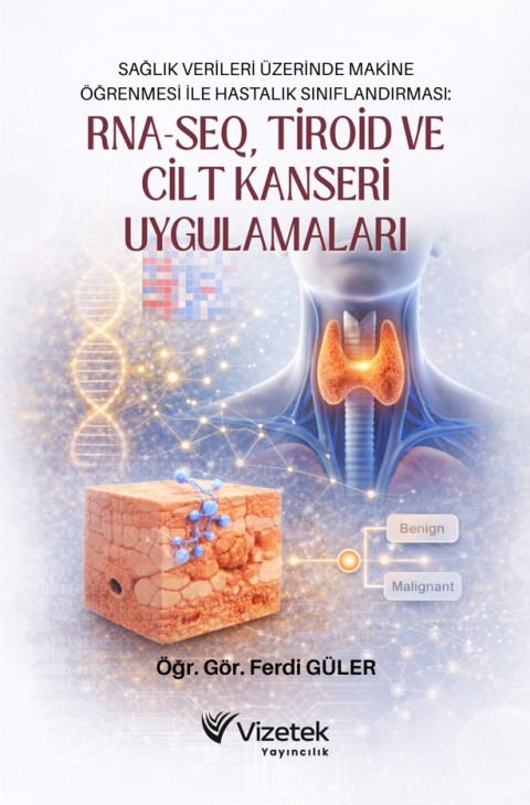 Sağlık Verileri Üzerinde Makine Öğrenmesi İle Hastalık Sınıflandırması: Rna-Seq, Tiroid ve Cilt Kanseri Uygulamaları