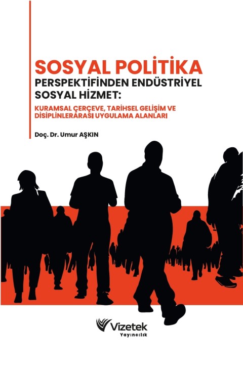Sosyal Politika Perspektifinden Endüstriyel Sosyal Hizmet:Kuramsal Çerçeve,Tarihsel Gelişim Ve Disiplinlerarası Uygulama Alanları