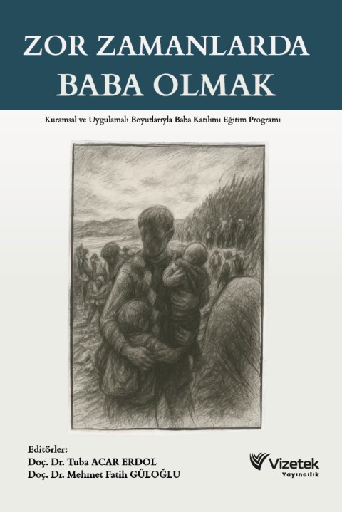 Zor Zamanlarda Baba Olmak Kuramsal ve Uygulamalı Boyutlarıyla Baba Katılımı Eğitim Programı